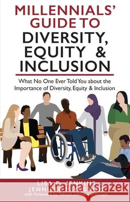 Millennials' Guide to Diversity, Equity & Inclusion: What No One Ever Told You About The Importance of Diversity, Equity, and Inclusion Jennifer P. Wisdom Lisa D. Jenkins 9781954374034