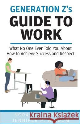 Generation Z's Guide to Work Jennifer Wisdom, Nora del Rosario 9781954374058