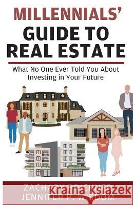 Millennials' Guide to Real Estate Zachary Brickner Jennifer P Wisdom  9781954374089