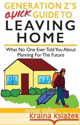 Generation Z's Quick Guide to Leaving Home: What No One Ever Told You About Planning For The Future Jennifer Wisdom Diana Polus Denise Zorer 9781954374249 