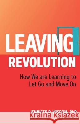 Leaving Revolution: How We are Learning to Let Go and Move On Jennifer Wisdom 9781954374423 Winding Pathway Books