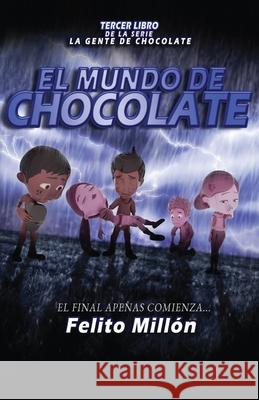 El Mundo de Chocolate: El Final Apenas Comienza Felito Millon Mayli Ram 9781954378230 Metosis Studios LLC