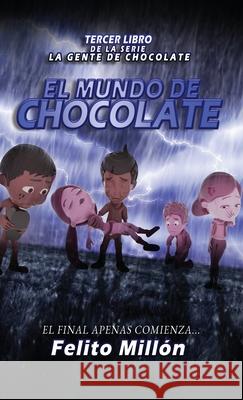 El Mundo de Chocolate: El Final Apenas Comienza Felito Millon Mayli Ram 9781954378247 Metosis Studios LLC