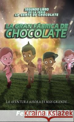 La Gran Fabrica de Chocolate: La Aventura Ahora Es Mas Grande Felito Millon Mayli Ram 9781954378308 Metosis Studios LLC