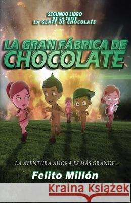 La Gran Fabrica de Chocolate: La Aventura Ahora Es Mas Grande Felito Millon Mayli Ram 9781954378407 Metosis Studios LLC