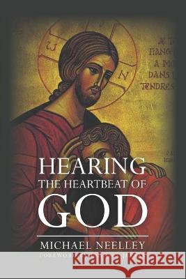 Hearing the Heartbeat of God Michael McKenzie Neelley   9781954387102