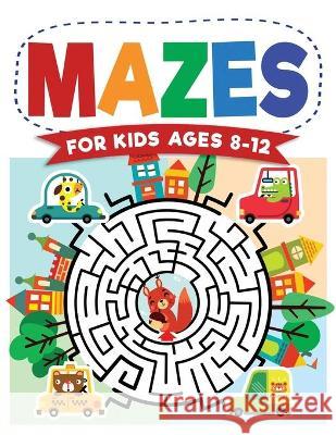 Mazes For Kids Ages 8-12: Maze Activity Book - 8-10, 9-12, 10-12 year olds - Workbook for Children with Games, Puzzles, and Problem-Solving (Maz Jennifer L. Trace 9781954392212 Kids Activity Publishing