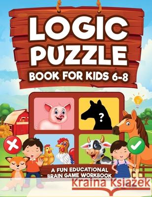 Logic Puzzles for Kids Ages 6-8: A Fun Educational Brain Game Workbook for Kids With Answer Sheet: Brain Teasers, Math, Mazes, Logic Games, And More F Logic Ka Kap Brai Jennifer L. Trace 9781954392397 Kids Activity Publishing