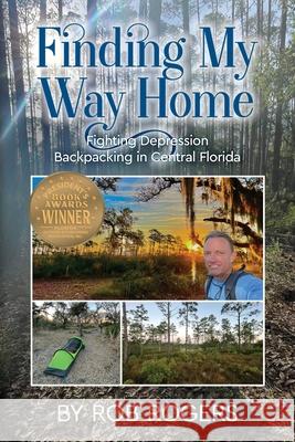 Finding My Way Home: Fighting Depression Backpacking in Central Florida Rob Rogers 9781954396777 Barringer Publishing/Schlesinger Advertising