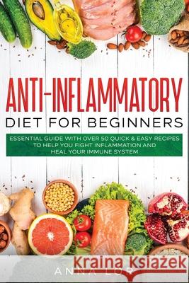 Anti-Inflammatory Diet for Beginners: Essential Guide with over 50 Quick & Easy Recipes to help you Fight Inflammation and Heal your Immune System: 25 Anna Lor 9781954407015 Create Your Reality