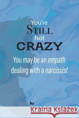 You're Still Not Crazy: You May Be An Empath Dealing With A Narcissist Carolyn Booker-Pierce 9781954414235 J Merrill Publishing, Inc.