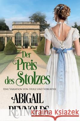 Der Preis des Stolzes: Eine Variation von Stolz und Vorurteil Nicola Geiger Abigail Reynolds 9781954417090 White Soup Press