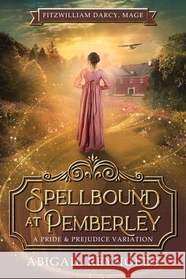 Spellbound at Pemberley: A Pride & Prejudice Variation Abigail Reynolds 9781954417199