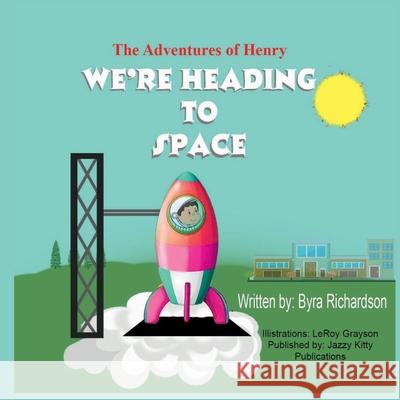 The Adventures of Henry We're Heading to Space Byra Richardson 9781954425279