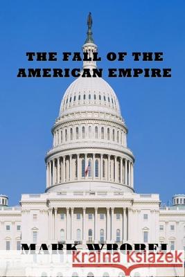 The Fall of the American Empire Mark Wrobel 9781954425354 Jazzy Kitty Publications