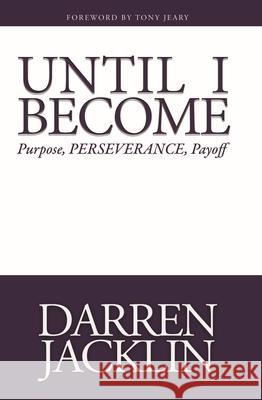 Until I Become: Purpose, Perseverance, Payoff Jacklin, Darren 9781954437234