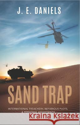 Sand Trap: International Treachery, Nefarious Plots, & Personal Awakenings J. E. Daniels 9781954437876 Carpenter's Son Publishing