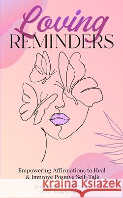 Loving Reminders: Empowering Affirmations to Heal & Improve Positive Self-Talk C. Nzingha Smith Daily Love Practice 9781954464018