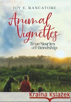 Animal Vignettes: True Stories of Friendship Joy E. Rancatore Rachael Ritchey 9781954465039 Logos & Mythos Press LLC