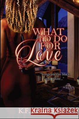 What I'd Do For Love K. F. Johnson Christine N. Davis 9781954469044 One Ironwoman Publishing