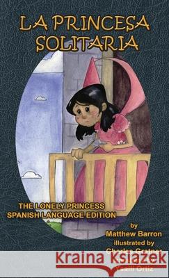 La Princesa Solitaria: The Lonely Princess Spanish Language Edition Matthew Barron Charles Gratner Ysaili Ortiz 9781954482067 Submatter Press