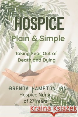 Hospice Plain & Simple: The Essential Guide To Death & Dying Brenda Hampton 9781954483248