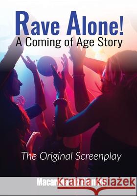 Rave Alone! A Coming of Age Story: The Original Screenplay Macarena Luz Bianchi 9781954489004 Spark Social, Inc.