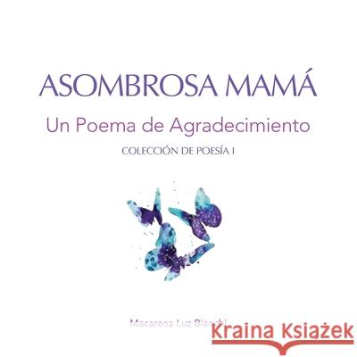 Asombrosa Mamá: Un Poema de Agradecimiento Macarena Luz Bianchi 9781954489240 Spark Social, Inc.