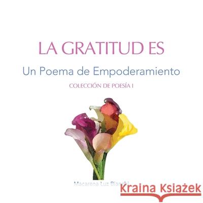 La Gratitud Es: Un Poema de Empoderamiento Macarena Luz Bianchi 9781954489271 Spark Social, Inc.