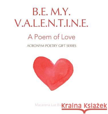 Be My Valentine: A Poem of Love Macarena Luz Bianchi 9781954489295 Spark Social, Inc.