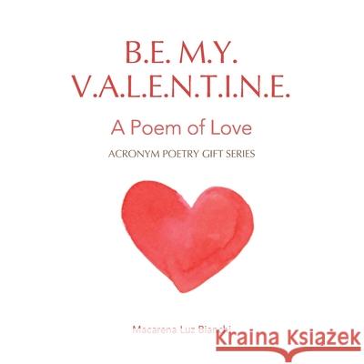 Be My Valentine: A Poem of Love Macarena Luz Bianchi 9781954489301 Spark Social, Inc.