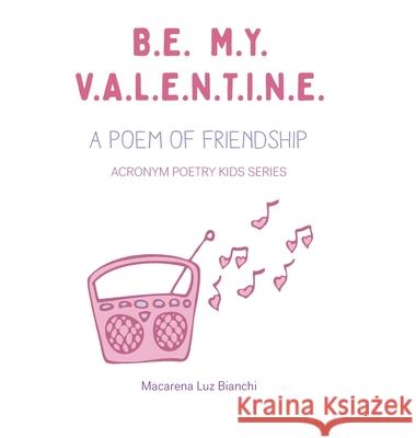 Be My Valentine: A Poem of Friendship Macarena Luz Bianchi 9781954489325 Spark Social, Inc.