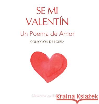 Se Mi Valentín: Un Poema de Amor Bianchi, Macarena Luz 9781954489349 Spark Social, Inc.