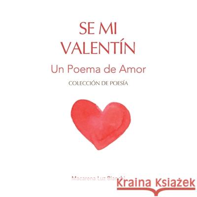 Se Mi Valentín: Un Poema de Amor Macarena Luz Bianchi 9781954489356 Spark Social, Inc.