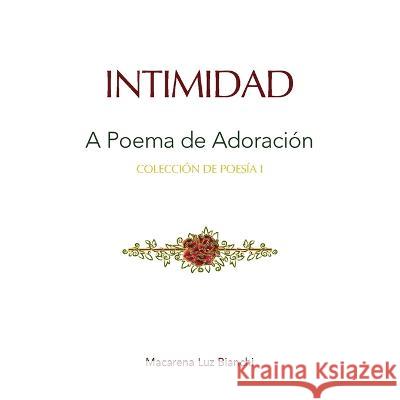 Intimidad: Un Poema de Adoración Macarena Luz Bianchi 9781954489516 Spark Social, Inc.