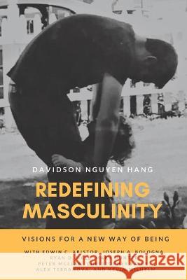 Redefining Masculinity: Visions for a New Way of Being Elizabeth B. Hil Jaime L. Williams Edwin C. Aristor 9781954493049