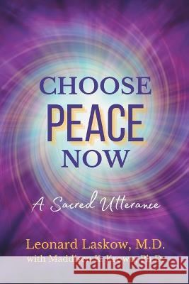 Choose Peace Now: A Sacred Utterance Maddisen Krown, Leonard Laskow 9781954493285