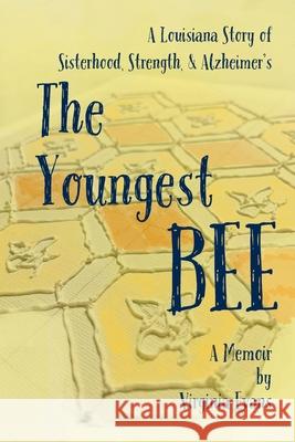 The Youngest Bee: A Louisiana Story of Sisterhood, Strength, and Alzheimer's Virginia Evans 9781954493858