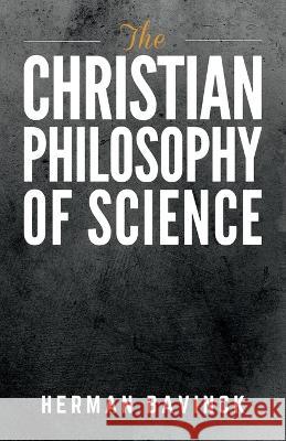 The Christian Philosophy of Science Herman Bavinck Jan Adriaan Schlebusch  9781954504035 Reformed Conservative