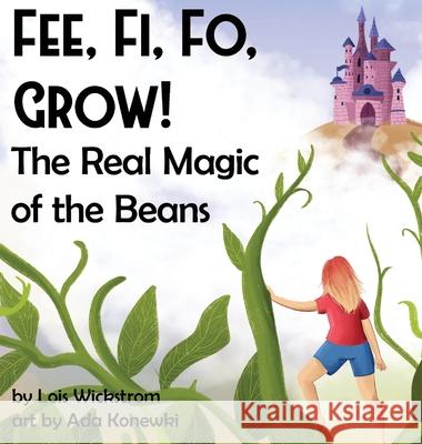 Fee, Fi, Fo, Grow! The Real Magic of the Beans Lois J. Wickstrom Francie Mion Ada Konewki 9781954519091 Look Under Rocks