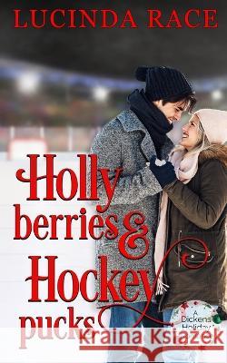 Holly Berries and Hockey Pucks: A Dickens Holiday Romance Lucinda Race 9781954520110 MC Two Press