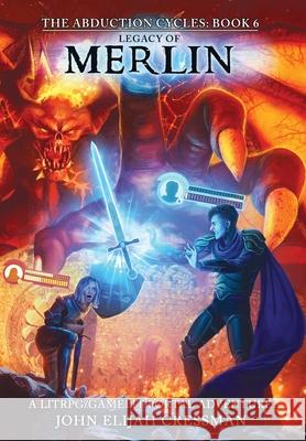 Legacy of Merlin: A GameLit/LitRPG Portal Fantasy Adventure John Elijah Cressman 9781954524187