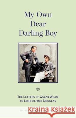 My Own Dear Darling Boy: The Letters of Oscar Wilde to Lord Alfred Douglas Oscar Wilde Ulrich Baer 9781954525672