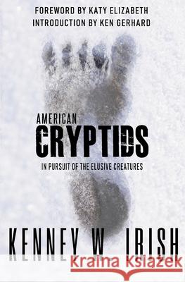 American Cryptids: In Pursuit of the Elusive Creatures Kenney W Irish 9781954528017