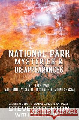 National Park Mysteries & Disappearances: California (Yosemite, Joshua Tree, Mount Shasta) Steve Stockton, Steve Stockton 9781954528130
