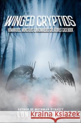 Winged Cryptids: Humanoids, Monsters & Anomalous Creatures Casebook Lon Strickler 9781954528147 Beyond the Fray Publishing