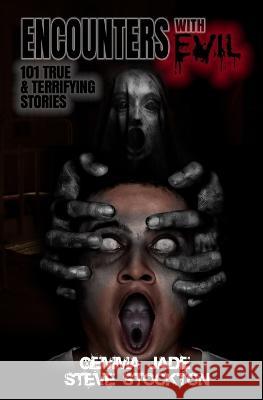 Encounters with Evil: 101 True & Terrifying Stories Steve Stockton Gemma Jade  9781954528451