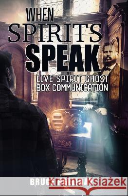 When Spirits Speak: Live Spirit Ghost Box Communication Bruce Halliday 9781954528482 Beyond the Fray Publishing