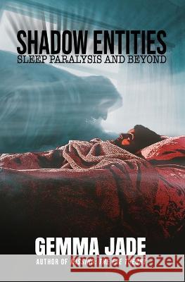 Shadow Entities: Sleep Paralysis and Beyond Gemma Jade 9781954528543