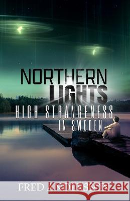 Northern Lights: High Strangeness in Sweden Fred Andersson   9781954528727